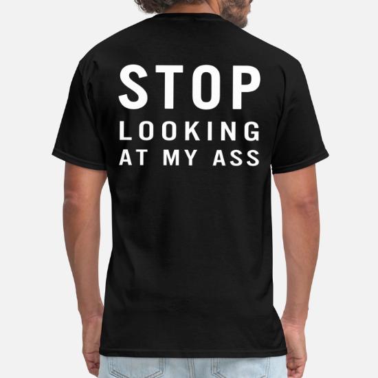 Stop Looking At My Ass' Men's T-Shirt | Spreadshirt